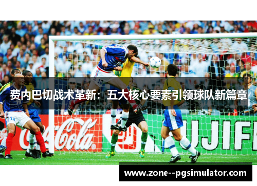 费内巴切战术革新：五大核心要素引领球队新篇章