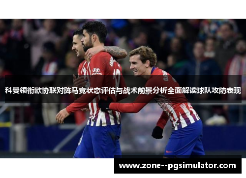 科曼领衔欧协联对阵马竞状态评估与战术前景分析全面解读球队攻防表现