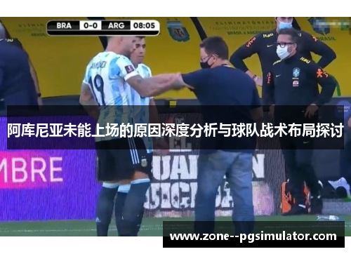 阿库尼亚未能上场的原因深度分析与球队战术布局探讨