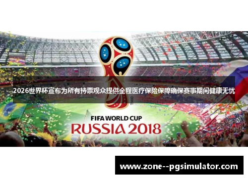 2026世界杯宣布为所有持票观众提供全程医疗保险保障确保赛事期间健康无忧 2026世界杯宣布为所有持票观众提供全程医疗保险保障确保赛事期间健康无忧