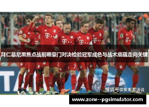 拜仁慕尼黑焦点战前瞻豪门对决检验冠军成色与战术底蕴走向关键