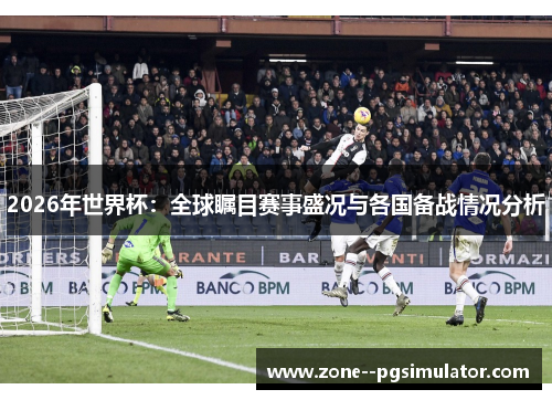 2026年世界杯:全球瞩目赛事盛况与各国备战情况分析 2026年世界杯:全球瞩目赛事盛况与各国备战情况分析